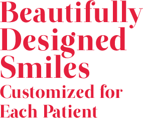 Beautifully Designed Smiles Customized For Each Patient
